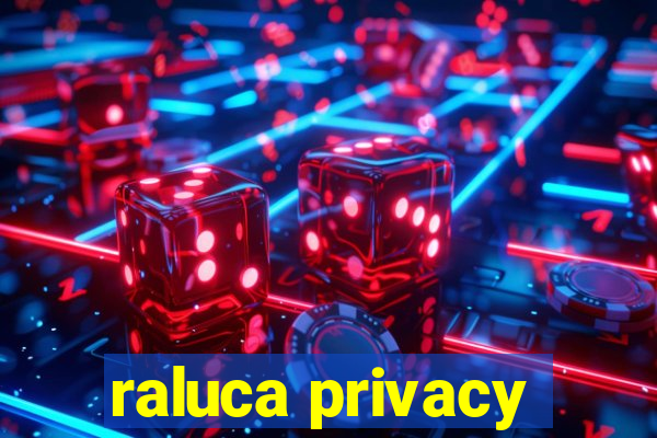 raluca privacy